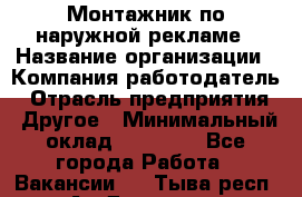 Монтажник по наружной рекламе › Название организации ­ Компания-работодатель › Отрасль предприятия ­ Другое › Минимальный оклад ­ 40 000 - Все города Работа » Вакансии   . Тыва респ.,Ак-Довурак г.